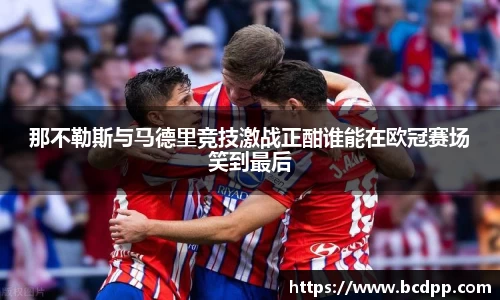 那不勒斯与马德里竞技激战正酣谁能在欧冠赛场笑到最后