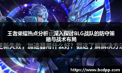 王者荣耀热点分析：深入探讨BLG战队的防守策略与战术布局
